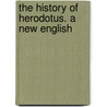 The History Of Herodotus. A New English by Unknown