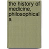 The History Of Medicine, Philosophical A by Unknown