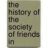 The History Of The Society Of Friends In by Unknown