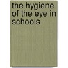 The Hygiene Of The Eye In Schools door Onbekend