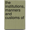The Institutions, Manners And Customs Of door Onbekend