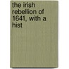 The Irish Rebellion Of 1641, With A Hist by Unknown