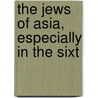 The Jews Of Asia, Especially In The Sixt door Onbekend