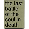 The Last Battle Of The Soul In Death by Unknown