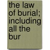The Law Of Burial; Including All The Bur by Unknown