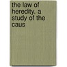 The Law Of Heredity. A Study Of The Caus by Unknown