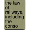The Law Of Railways, Including The Conso by Unknown