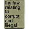 The Law Relating To Corrupt And Illegal by Unknown