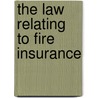 The Law Relating To Fire Insurance by Unknown