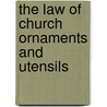 The Law of Church Ornaments and Utensils door Onbekend