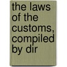 The Laws Of The Customs, Compiled By Dir by Unknown