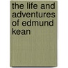 The Life And Adventures Of Edmund Kean door Onbekend