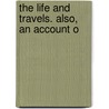 The Life And Travels. Also, An Account O door Onbekend
