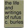 The Life And Writings Of Rufus C. Burles door Onbekend