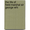The Life Of Field-Marshal Sir George Whi door Onbekend