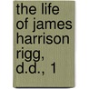 The Life Of James Harrison Rigg, D.D., 1 door Onbekend