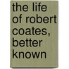 The Life Of Robert Coates, Better Known by Unknown