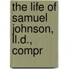 The Life Of Samuel Johnson, Ll.D., Compr door Onbekend