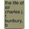The Life Of Sir Charles J. F. Bunbury, B door Onbekend