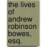The Lives Of Andrew Robinson Bowes, Esq. by Unknown