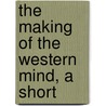 The Making Of The Western Mind, A Short door Onbekend