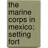 The Marine Corps In Mexico; Setting Fort door Onbekend
