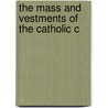 The Mass And Vestments Of The Catholic C door Onbekend
