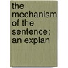 The Mechanism Of The Sentence; An Explan door Onbekend