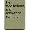 The Meditations, And Selections From The by Unknown