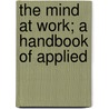 The Mind At Work; A Handbook Of Applied door Onbekend