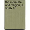 The Moral Life And Religion, A Study Of door Onbekend