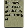 The New American Gardener, Containing Pr door Onbekend
