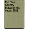 The Ohio Country Between The Years 1783 door Onbekend