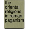 The Oriental Religions In Roman Paganism by Unknown