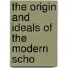 The Origin And Ideals Of The Modern Scho door Onbekend