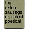 The Oxford Sausage, Or, Select Poetical door Onbekend