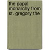 The Papal Monarchy From St. Gregory The door Onbekend