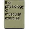 The Physiology Of Muscular Exercise by Unknown