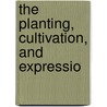 The Planting, Cultivation, And Expressio by Unknown