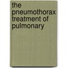The Pneumothorax Treatment Of Pulmonary by Unknown