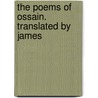 The Poems Of Ossain. Translated By James by Unknown