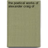 The Poetical Works Of Alexander Craig Of by Unknown