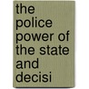The Police Power Of The State And Decisi by Unknown