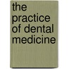 The Practice Of Dental Medicine door Onbekend