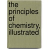 The Principles Of Chemistry, Illustrated by Unknown