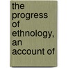 The Progress Of Ethnology, An Account Of door Onbekend