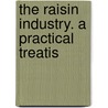 The Raisin Industry. A Practical Treatis by Unknown
