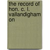 The Record Of Hon. C. L. Vallandigham On door Onbekend