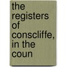 The Registers Of Conscliffe, In The Coun door Onbekend