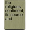 The Religious Sentiment, Its Source And by Unknown